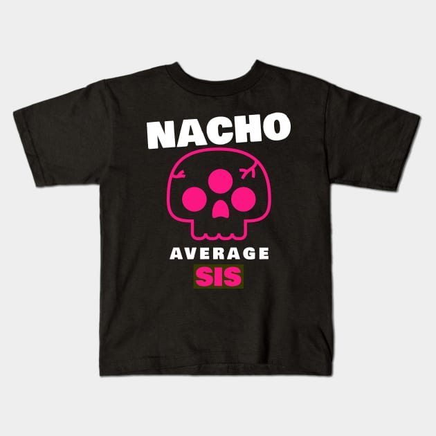 Nacho average Sis 3.0 Kids T-Shirt by 2 souls